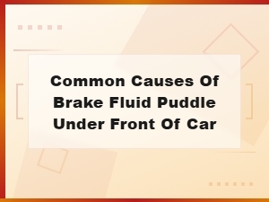 Common Causes of Brake Fluid Puddle Under Front of Car