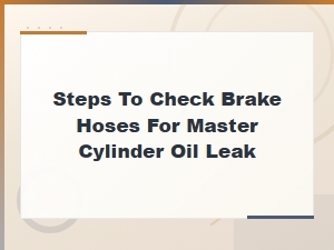 How to Check Brake Hoses for Master Cylinder Fluid Leaks