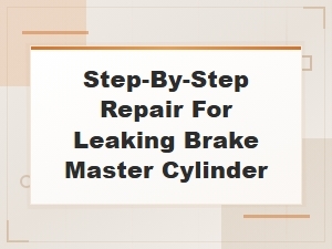 Step-By-Step Repair Guide for a Leaking Brake Master Cylinder