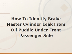 How to Identify a Brake Master Cylinder Leak From a Fluid Puddle Under Your Car